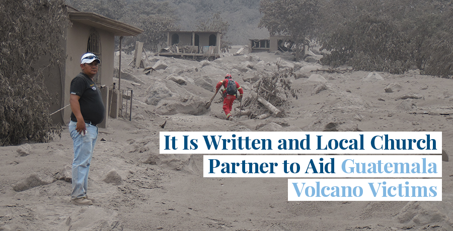 It Is Written and Local Church Partner to Aid Guatemala Volcano Victims